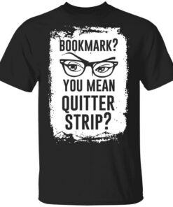 Bookmark You Mean Quitter Strip T-Shirts, Hoodies Shirt Sweatshirt Long Sleeve Hoodie Tank Mug