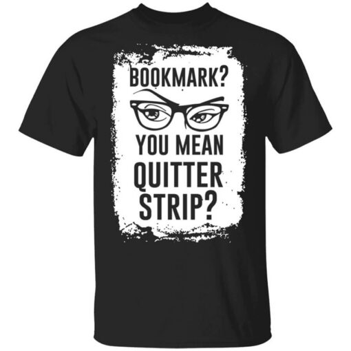 Bookmark You Mean Quitter Strip T-Shirts, Hoodies Shirt Sweatshirt Long Sleeve Hoodie Tank Mug