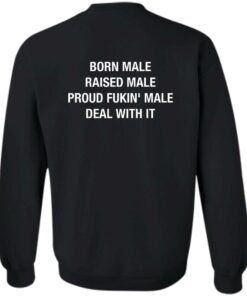 Born Male Raised Male Proud Fkin Male Deal With It Shirt Sweatshirt Long Sleeve Hoodie Tank Mug 2 Born Male Raised Male Proud Fkin Male Deal With It Shirt Sweatshirt Long Sleeve Hoodie Tank Mug 3