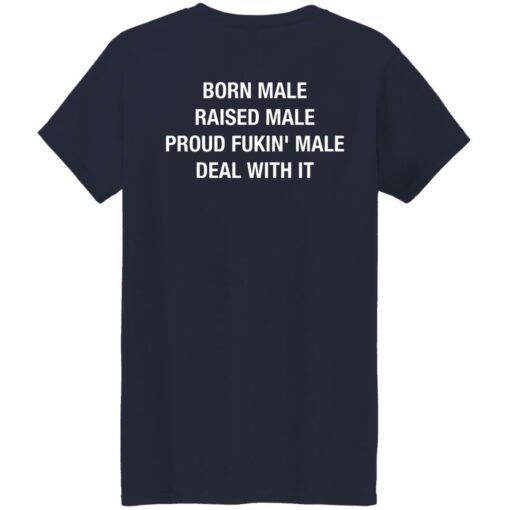 Born Male Raised Male Proud Fkin Male Deal With It Shirt Sweatshirt Long Sleeve Hoodie Tank Mug