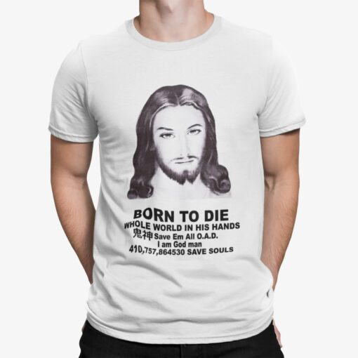 Born To Die Jesus Whole World In His Hands Shirt Shirt Sweatshirt Long Sleeve Hoodie Tank Mug