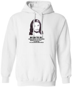 Born To Die Jesus Whole World In His Hands Shirt Shirt Sweatshirt Long Sleeve Hoodie Tank Mug