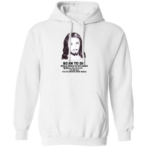 Born To Die Jesus Whole World In His Hands Shirt Shirt Sweatshirt Long Sleeve Hoodie Tank Mug