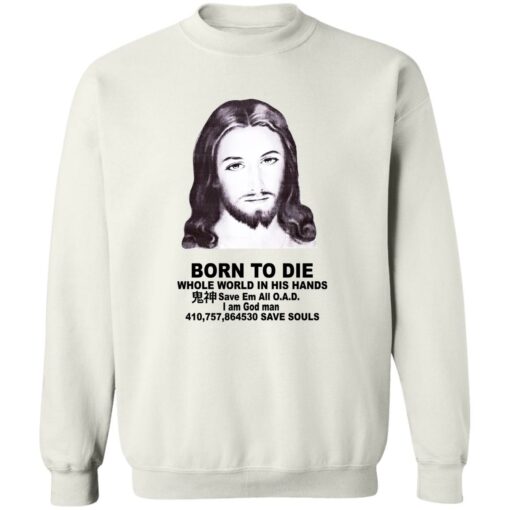 Born To Die Jesus Whole World In His Hands Shirt Shirt Sweatshirt Long Sleeve Hoodie Tank Mug