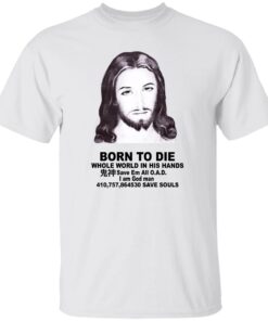 Born To Die Jesus Whole World In His Hands Shirt Shirt Sweatshirt Long Sleeve Hoodie Tank Mug 4 Born To Die Jesus Whole World In His Hands Shirt Shirt Sweatshirt Long Sleeve Hoodie Tank Mug 5