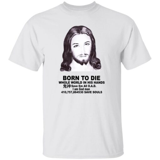 Born To Die Jesus Whole World In His Hands Shirt Shirt Sweatshirt Long Sleeve Hoodie Tank Mug