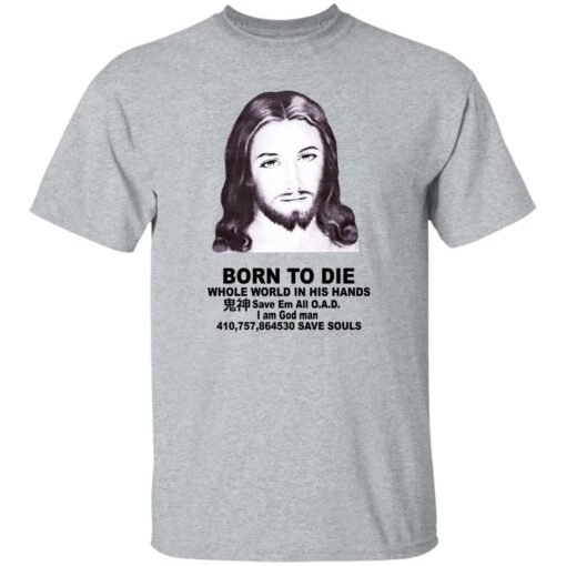 Born To Die Jesus Whole World In His Hands Shirt Shirt Sweatshirt Long Sleeve Hoodie Tank Mug