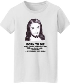 Born To Die Jesus Whole World In His Hands Shirt Shirt Sweatshirt Long Sleeve Hoodie Tank Mug 6 Born To Die Jesus Whole World In His Hands Shirt Shirt Sweatshirt Long Sleeve Hoodie Tank Mug 7