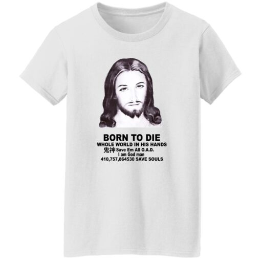 Born To Die Jesus Whole World In His Hands Shirt Shirt Sweatshirt Long Sleeve Hoodie Tank Mug