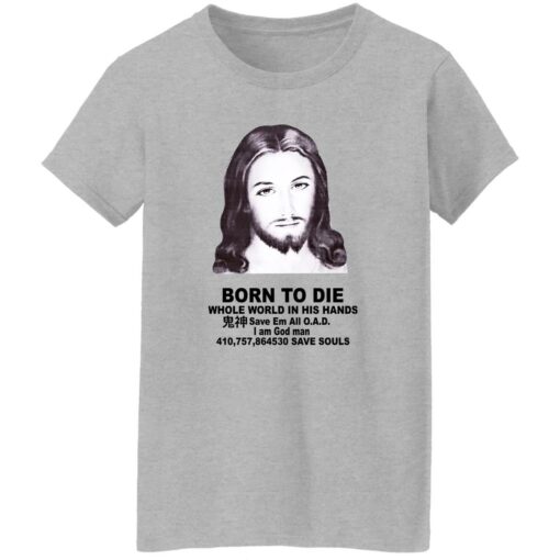 Born To Die Jesus Whole World In His Hands Shirt Shirt Sweatshirt Long Sleeve Hoodie Tank Mug