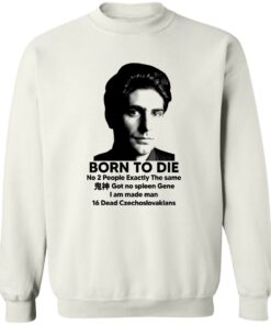 Born To Die No 2 People Exactly The Same Got No Spleen Shirt Shirt Sweatshirt Long Sleeve Hoodie Tank Mug 4