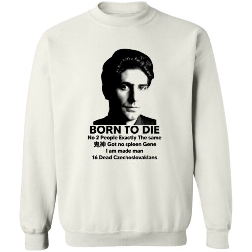 Born To Die No 2 People Exactly The Same Got No Spleen Shirt Shirt Sweatshirt Long Sleeve Hoodie Tank Mug