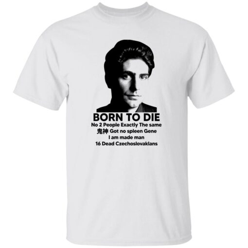 Born To Die No 2 People Exactly The Same Got No Spleen Shirt Shirt Sweatshirt Long Sleeve Hoodie Tank Mug