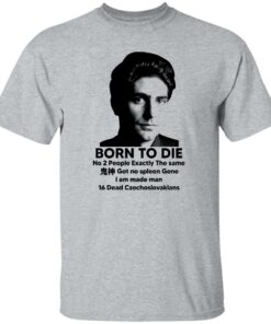 Born To Die No 2 People Exactly The Same Got No Spleen Shirt Shirt Sweatshirt Long Sleeve Hoodie Tank Mug 6