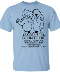 Born To Die World Is A Fuck T-Shirts, Hoodies, Long Sleeve Shirt Sweatshirt Long Sleeve Hoodie Tank Mug