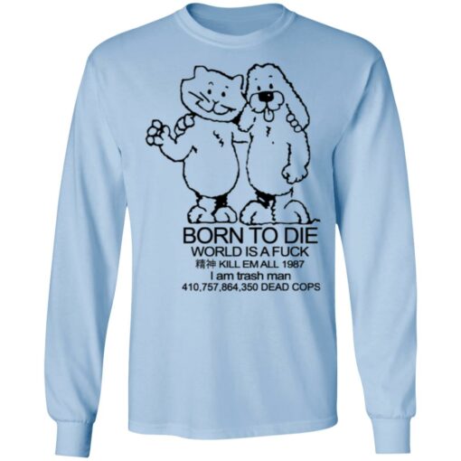 Born To Die World Is A Fuck T-Shirts, Hoodies, Long Sleeve Shirt Sweatshirt Long Sleeve Hoodie Tank Mug