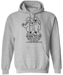 Born To Die World Is A Fuck T Shirts Hoodies Long Sleeve Shirt Sweatshirt Long Sleeve Hoodie Tank Mug 11