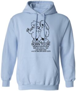 Born To Die World Is A Fuck T Shirts Hoodies Long Sleeve Shirt Sweatshirt Long Sleeve Hoodie Tank Mug 2