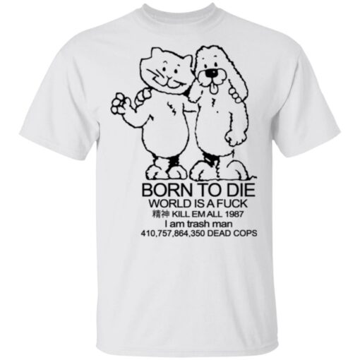 Born To Die World Is A Fuck T-Shirts, Hoodies, Long Sleeve Shirt Sweatshirt Long Sleeve Hoodie Tank Mug