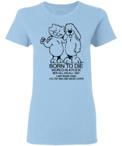 Born To Die World Is A Fuck T Shirts Hoodies Long Sleeve Shirt Sweatshirt Long Sleeve Hoodie Tank Mug 5
