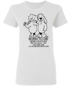 Born To Die World Is A Fuck T Shirts Hoodies Long Sleeve Shirt Sweatshirt Long Sleeve Hoodie Tank Mug 6