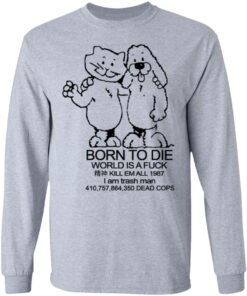 Born To Die World Is A Fuck T Shirts Hoodies Long Sleeve Shirt Sweatshirt Long Sleeve Hoodie Tank Mug 8
