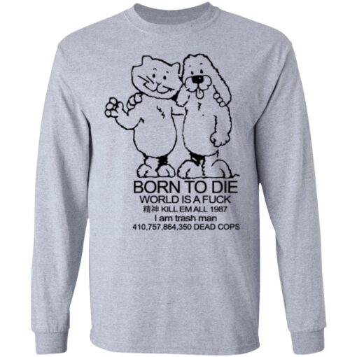 Born To Die World Is A Fuck T-Shirts, Hoodies, Long Sleeve Shirt Sweatshirt Long Sleeve Hoodie Tank Mug