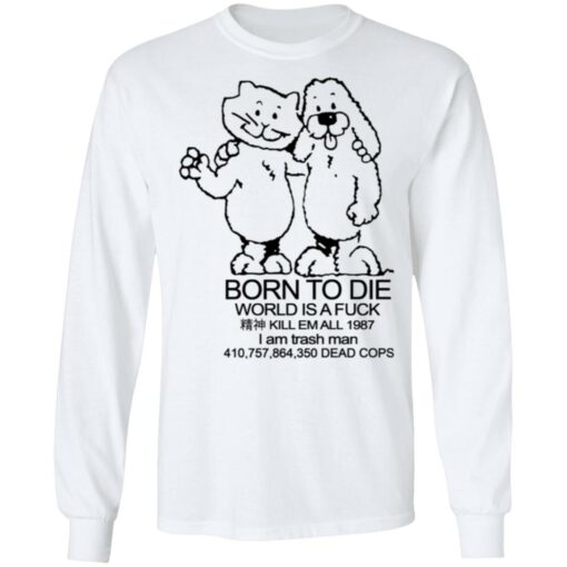 Born To Die World Is A Fuck T-Shirts, Hoodies, Long Sleeve Shirt Sweatshirt Long Sleeve Hoodie Tank Mug