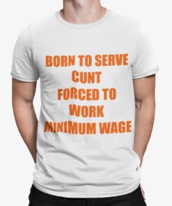 Born To Serve Cnt Forced To Work Minimum Wage Shirt Shirt Sweatshirt Long Sleeve Hoodie Tank Mug