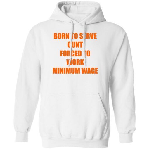 Born To Serve Cnt Forced To Work Minimum Wage Shirt Shirt Sweatshirt Long Sleeve Hoodie Tank Mug