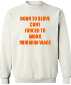 Born To Serve Cnt Forced To Work Minimum Wage Shirt Shirt Sweatshirt Long Sleeve Hoodie Tank Mug 3 Born To Serve Cnt Forced To Work Minimum Wage Shirt Shirt Sweatshirt Long Sleeve Hoodie Tank Mug 4