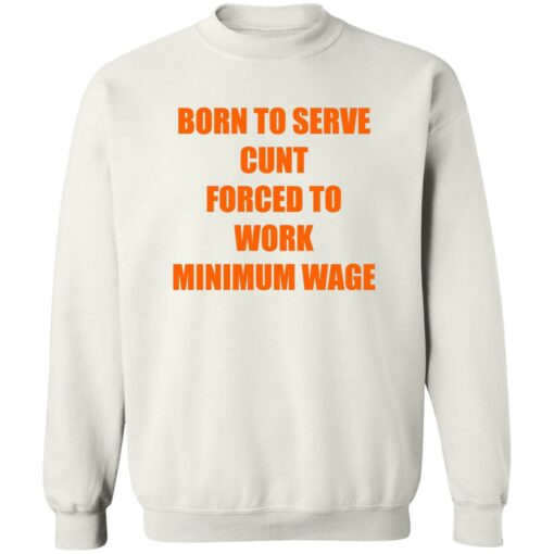 Born To Serve Cnt Forced To Work Minimum Wage Shirt Shirt Sweatshirt Long Sleeve Hoodie Tank Mug