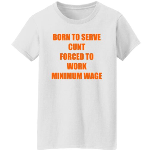 Born To Serve Cnt Forced To Work Minimum Wage Shirt Shirt Sweatshirt Long Sleeve Hoodie Tank Mug