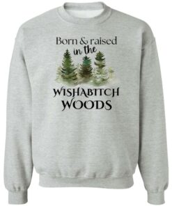 Born and raised in the wishabtch woods shirt Shirt Sweatshirt Long Sleeve Hoodie Tank Mug 2 Born and raised in the wishabtch woods shirt Shirt Sweatshirt Long Sleeve Hoodie Tank Mug 3