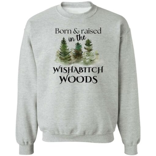 Born and raised in the wishabtch woods shirt Shirt Sweatshirt Long Sleeve Hoodie Tank Mug