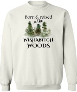 Born and raised in the wishabtch woods shirt Shirt Sweatshirt Long Sleeve Hoodie Tank Mug 3 Born and raised in the wishabtch woods shirt Shirt Sweatshirt Long Sleeve Hoodie Tank Mug 4