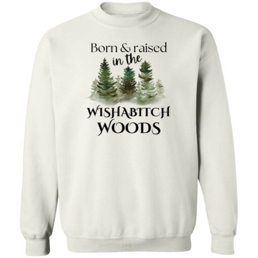 Born and raised in the wishabtch woods shirt Shirt Sweatshirt Long Sleeve Hoodie Tank Mug