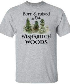 Born and raised in the wishabtch woods shirt Shirt Sweatshirt Long Sleeve Hoodie Tank Mug 4 Born and raised in the wishabtch woods shirt Shirt Sweatshirt Long Sleeve Hoodie Tank Mug 5