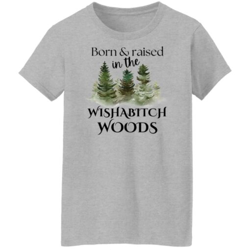 Born and raised in the wishabtch woods shirt Shirt Sweatshirt Long Sleeve Hoodie Tank Mug