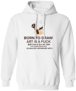 Born to draw art is a fck shirt Shirt Sweatshirt Long Sleeve Hoodie Tank Mug