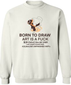 Born to draw art is a fck shirt Shirt Sweatshirt Long Sleeve Hoodie Tank Mug 4