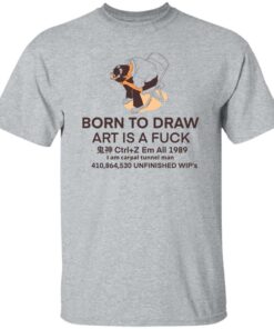 Born to draw art is a fck shirt Shirt Sweatshirt Long Sleeve Hoodie Tank Mug 5