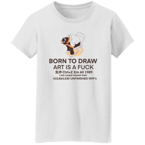 Born to draw art is a fck shirt Shirt Sweatshirt Long Sleeve Hoodie Tank Mug