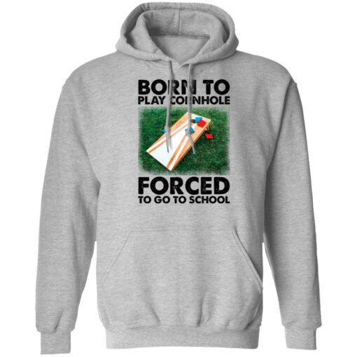 Born to play cornhole forced to go to school shirt Shirt Sweatshirt Long Sleeve Hoodie Tank Mug