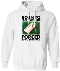Born to play cornhole forced to go to school shirt Shirt Sweatshirt Long Sleeve Hoodie Tank Mug