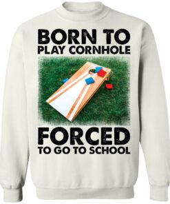 Born to play cornhole forced to go to school shirt Shirt Sweatshirt Long Sleeve Hoodie Tank Mug 4