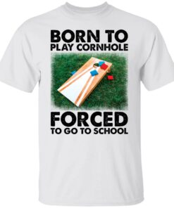 Born to play cornhole forced to go to school shirt Shirt Sweatshirt Long Sleeve Hoodie Tank Mug 5