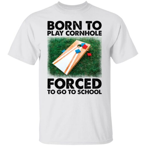 Born to play cornhole forced to go to school shirt Shirt Sweatshirt Long Sleeve Hoodie Tank Mug