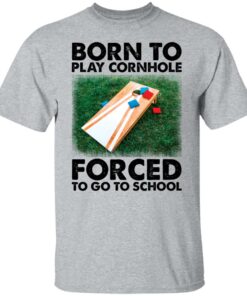 Born to play cornhole forced to go to school shirt Shirt Sweatshirt Long Sleeve Hoodie Tank Mug 6