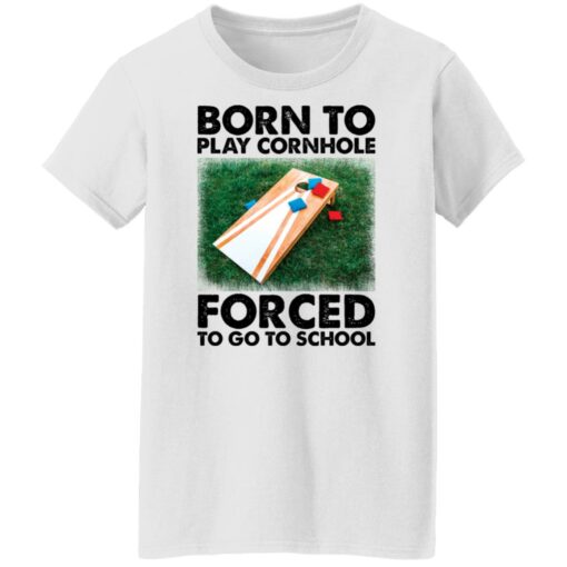 Born to play cornhole forced to go to school shirt Shirt Sweatshirt Long Sleeve Hoodie Tank Mug